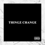 Thingz Change (Explicit)