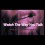 Watch The Way You Talk