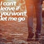 I Can't Leave If You Won't Let Me Go