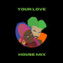 Your Love (House Mix)