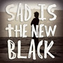 Sad Is the New Black