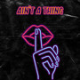 Ain't A Thing (Explicit)