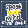 Speak Your Mind, Never Doubt