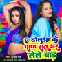 A Dholua Ke Papa Ratbhar Lele Bada