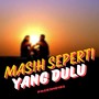 Masih Seperti Yang Dulu