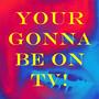 YOUR GONNA BE ON TV (Explicit)