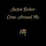 Justin Bieber (Come Around Me)