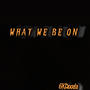 What We Be On (Explicit)