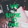 WAS I SUPPOSE TO CARE (Explicit)