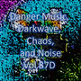 Danger Music, Darkwave, Chaos and Noise, Vol 87D (Strange Electronic Experiments blending Darkwave, Industrial, Chaos, Ambient, Classical and Celtic Influences)