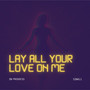 Lay all your love on me
