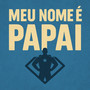 Meu nome é Papai