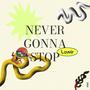 NEVER GONNA STOP