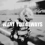 Want You Always