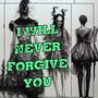 I WILL NEVER FORGIVE YOU (Explicit)