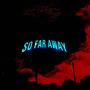 SO FAR AWAY (Explicit)