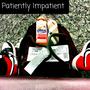 Patiently Impatient (Explicit)