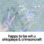 happy to be wit u (feat. CrimsonCraft) [OhtoPlaya Remix]