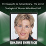 Permission to Be Extraordinary - The Secret Strategies of Women Who Have It All