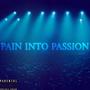 PAIN INTO PASSION