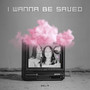 I wanna be saved