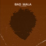 BAD MALA