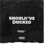 Should've Ducked (Explicit)