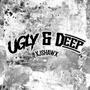 Ugly & Deep (Explicit)