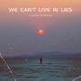 We Can´t Live In Lies