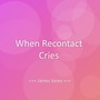 When Recontact Cries