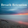 Breath Retention: Relaxing Music to Lower Heart Rate and Reduce Stress and Anxiety