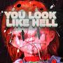 YOU LOOK LIKE HELL (Explicit)