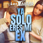 Ya Solo Eres Mi Ex