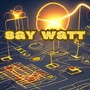 Say Watt