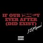 If Our Happy Ever After (Did Exist) [Explicit]