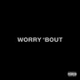 Worry 'Bout (Explicit)