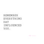 Remember Everything Dat Influenced You. (Explicit)