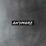 Anymore