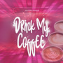 Drink My Coffee