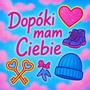 dopóki mam Ciebie