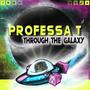 Professa T through the Galaxy