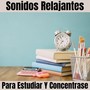 Sonidos Relajantes Para Estudiar Y Concentrarse