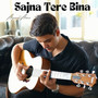 Sajna Tere Bina