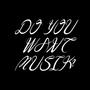 Do You Want Musik?