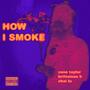 HOW I SMOKE (Explicit)