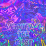 Whatever The Cost