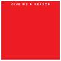 GIVE ME A REASON