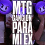 CANCION PARA MI EX (MTG)