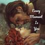 Every Moment Is You