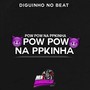 Pow Pow na Ppkinha (Remix Arrochadeira)